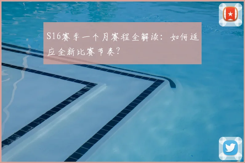 S16赛季一个月赛程全解读：如何适应全新比赛节奏？